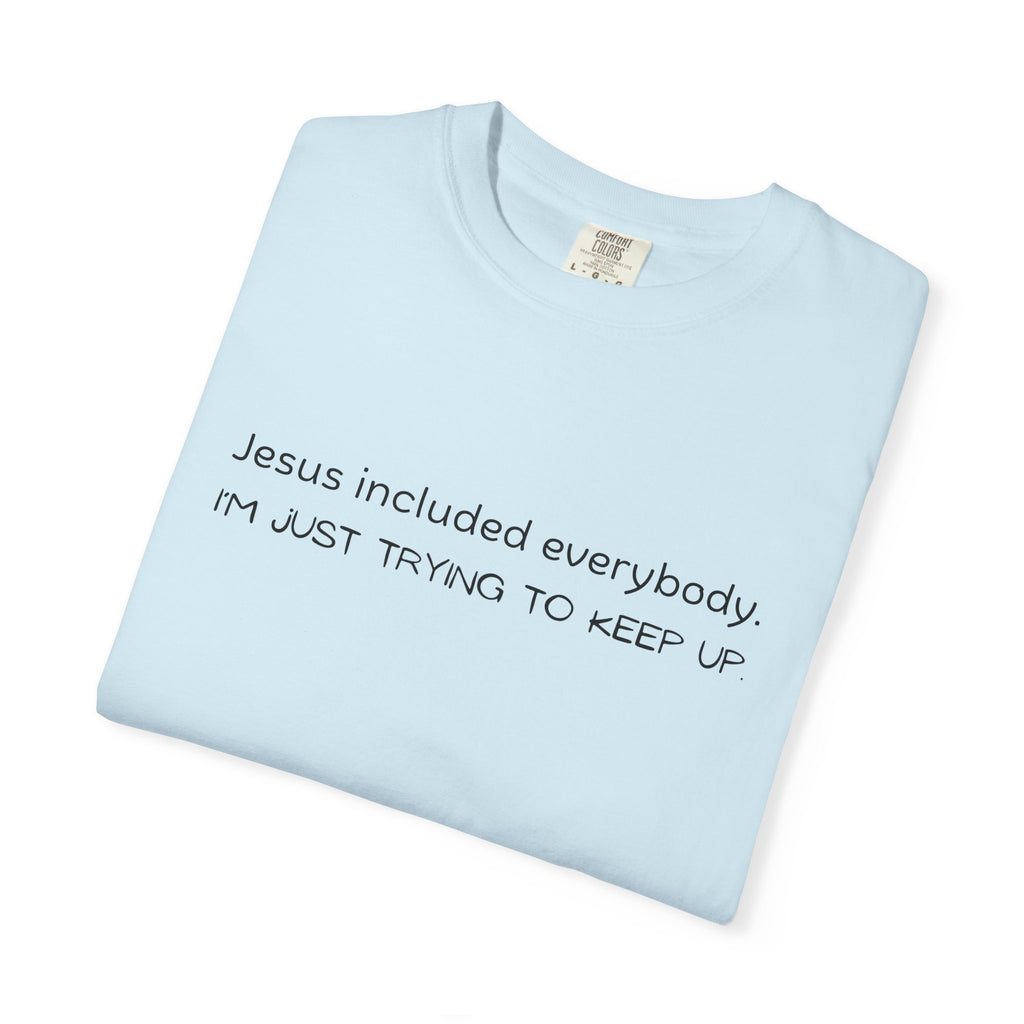 Relatable Faith T-Shirt — "Jesus included everybody, I'm just trying to keep up"