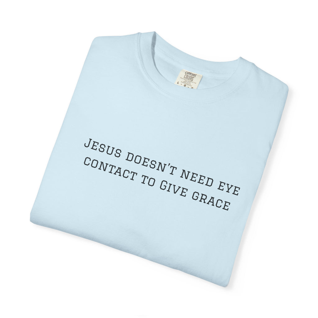 Jesus Doesn’t Need Eye Contact To Give Grace T-Shirt — Christian Faith Graphic Tee