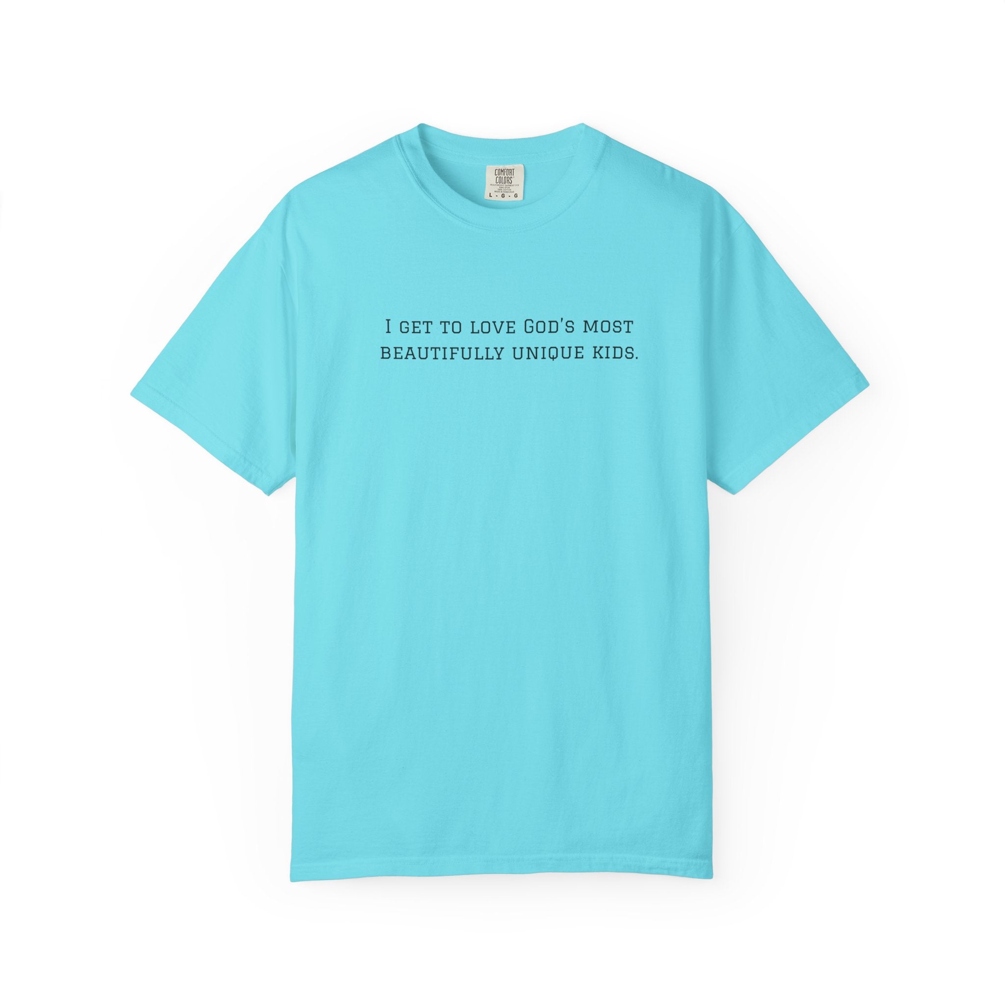 Christian Message T-Shirt — "I Get to Love God’s Most Beautifully Unique Kids"