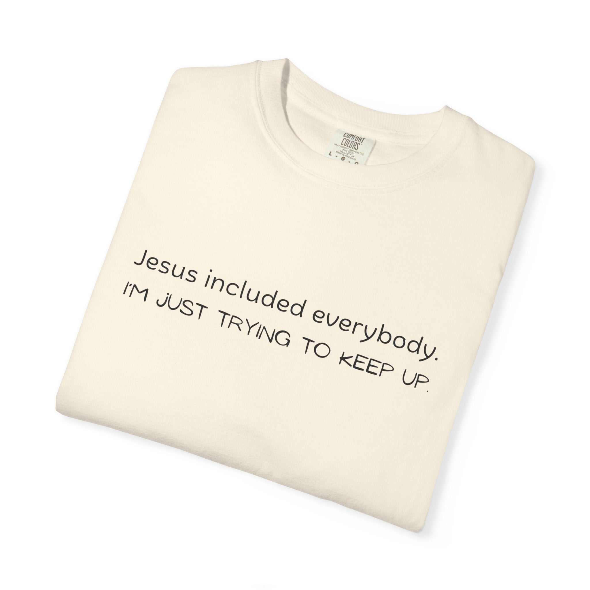 Relatable Faith T-Shirt — "Jesus included everybody, I'm just trying to keep up"