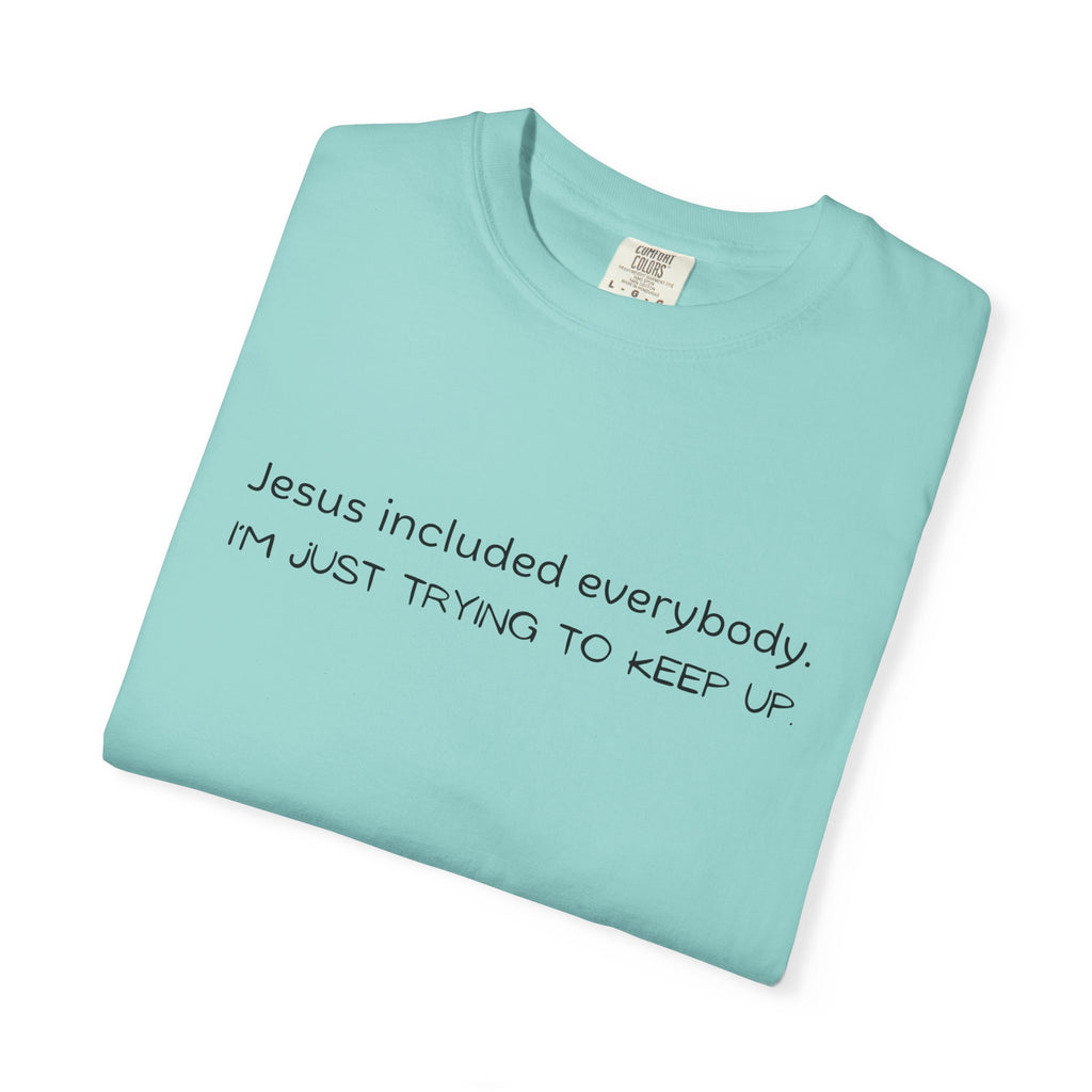 Relatable Faith T-Shirt — "Jesus included everybody, I'm just trying to keep up"