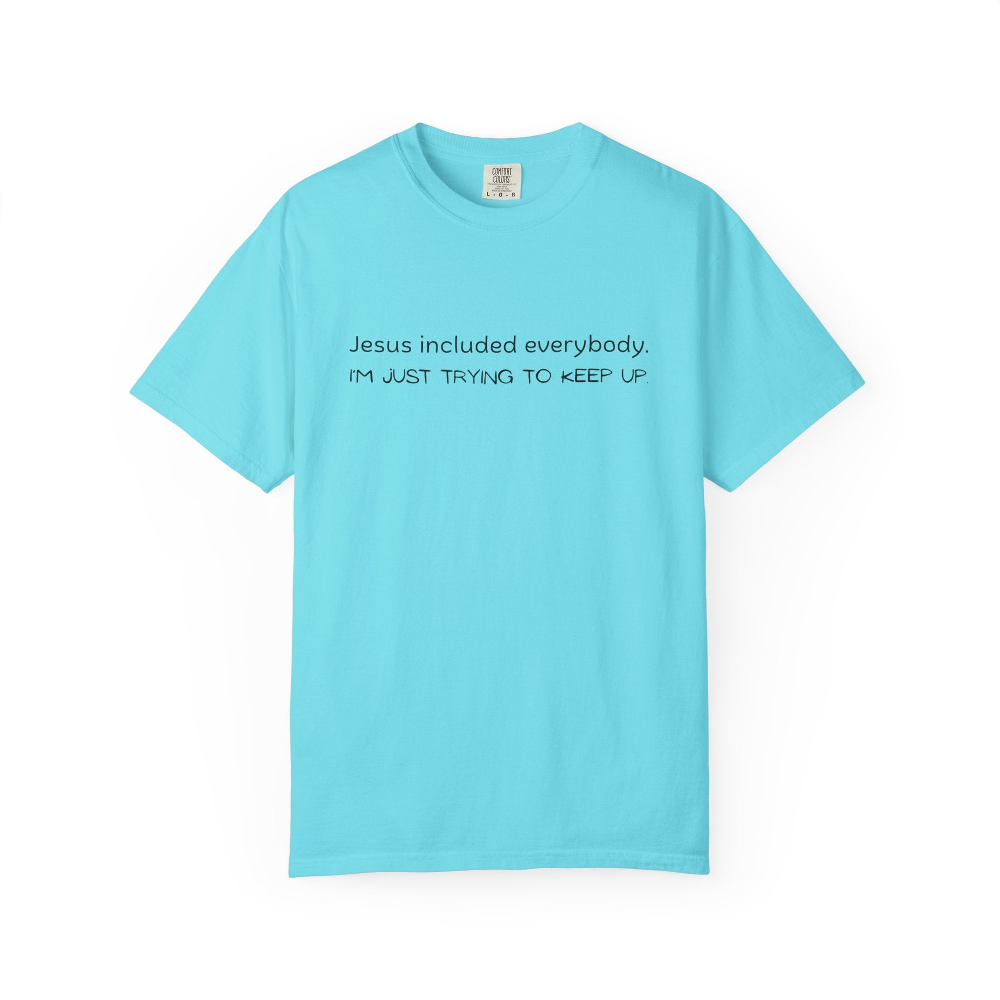 Relatable Faith T-Shirt — "Jesus included everybody, I'm just trying to keep up"