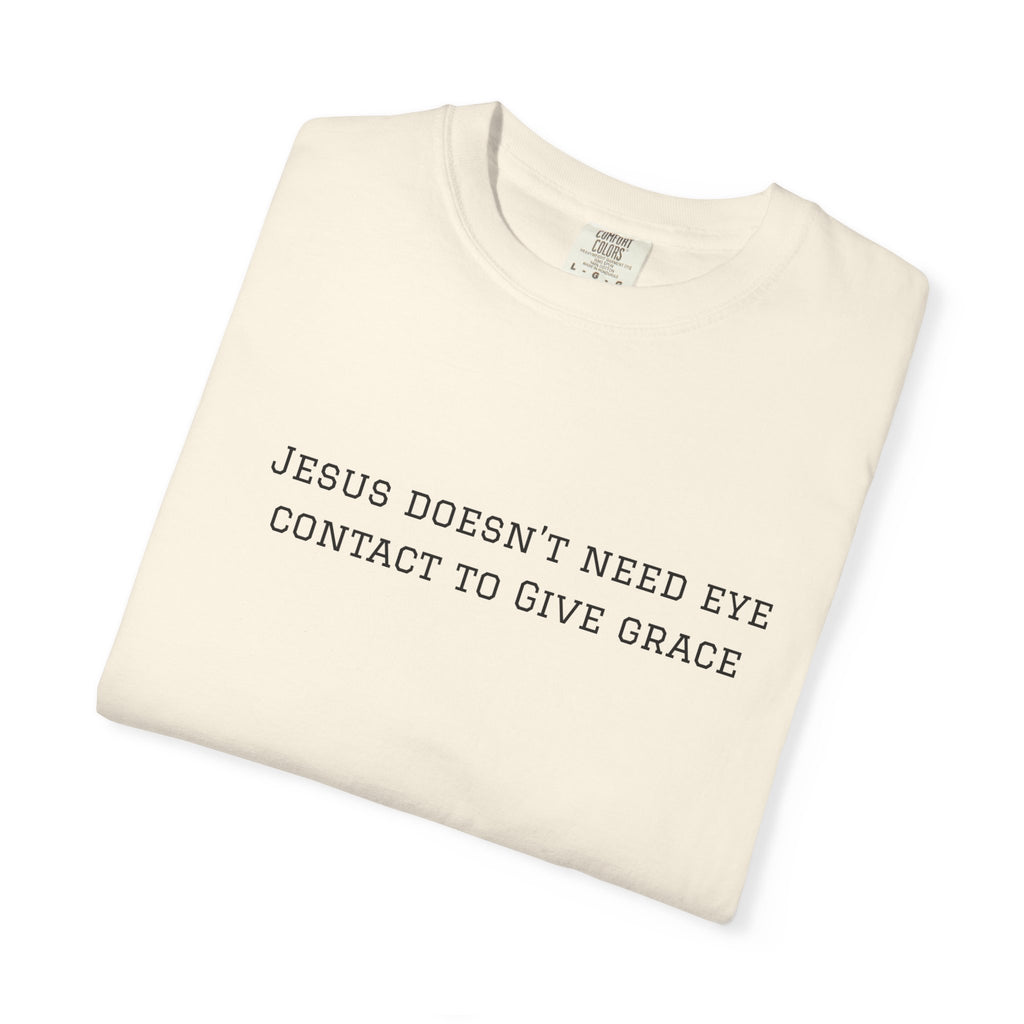 Jesus Doesn’t Need Eye Contact To Give Grace T-Shirt — Christian Faith Graphic Tee