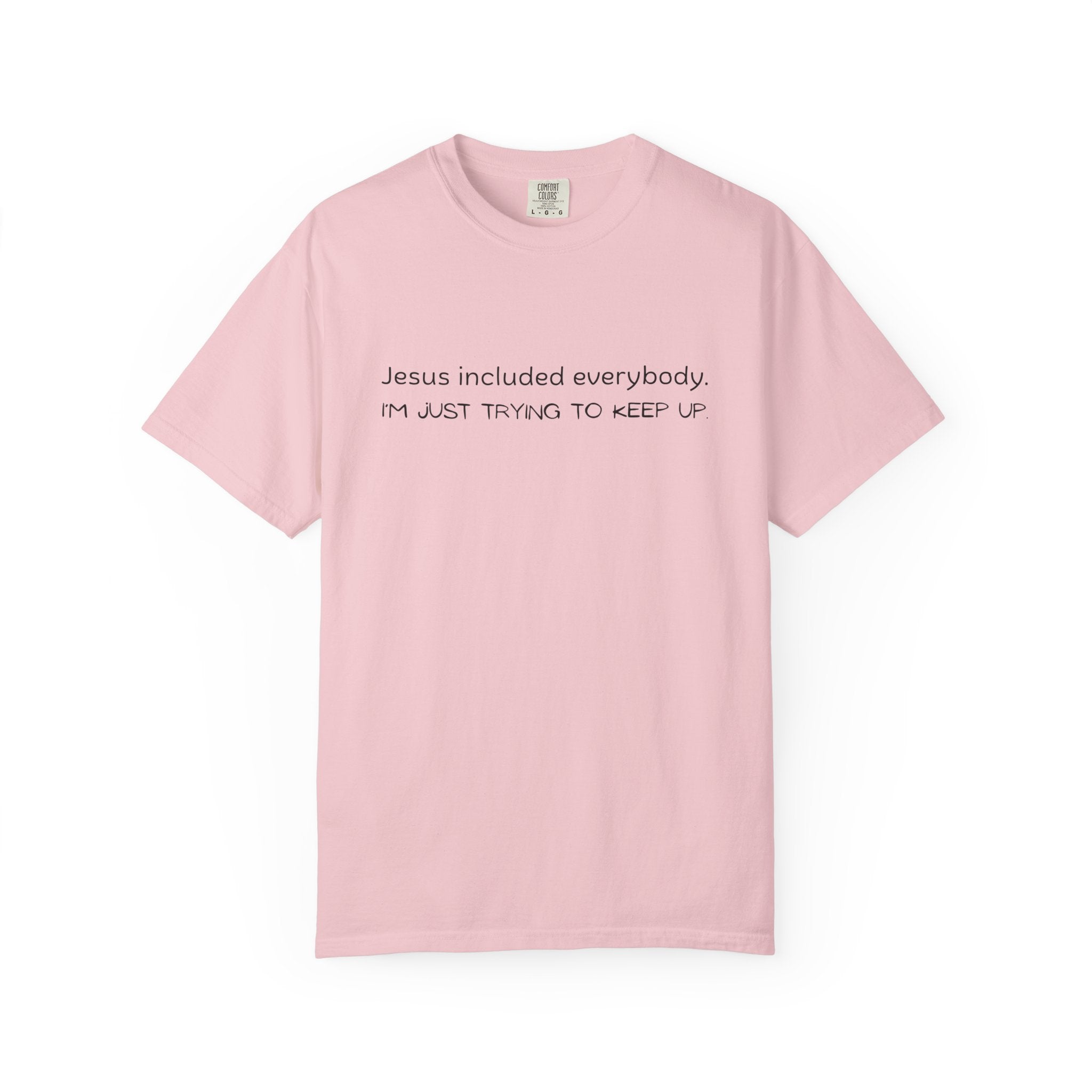 Relatable Faith T-Shirt — "Jesus included everybody, I'm just trying to keep up"