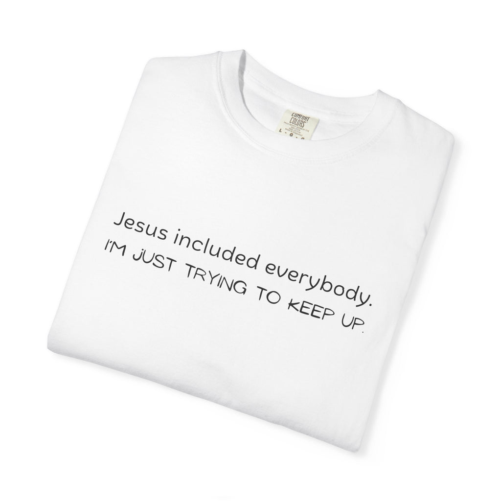 Relatable Faith T-Shirt — "Jesus included everybody, I'm just trying to keep up"