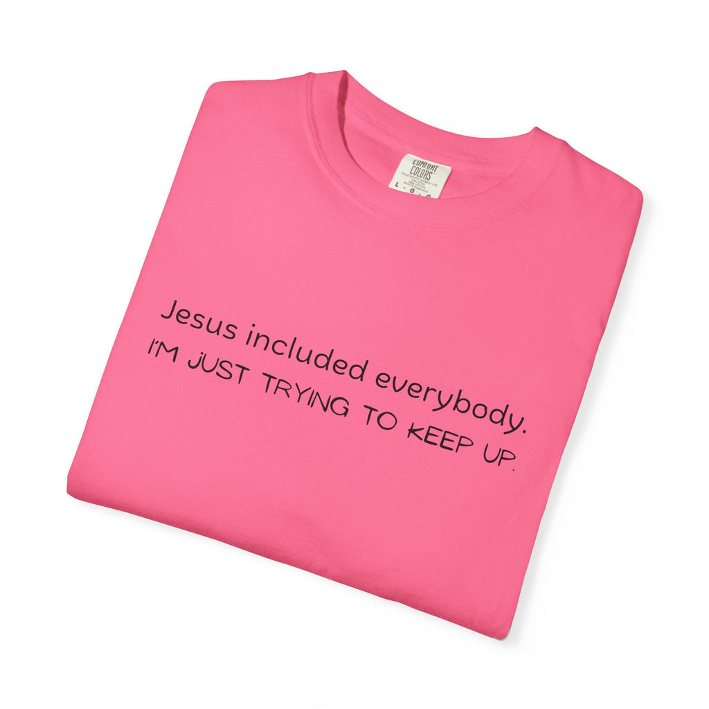 Relatable Faith T-Shirt — "Jesus included everybody, I'm just trying to keep up"