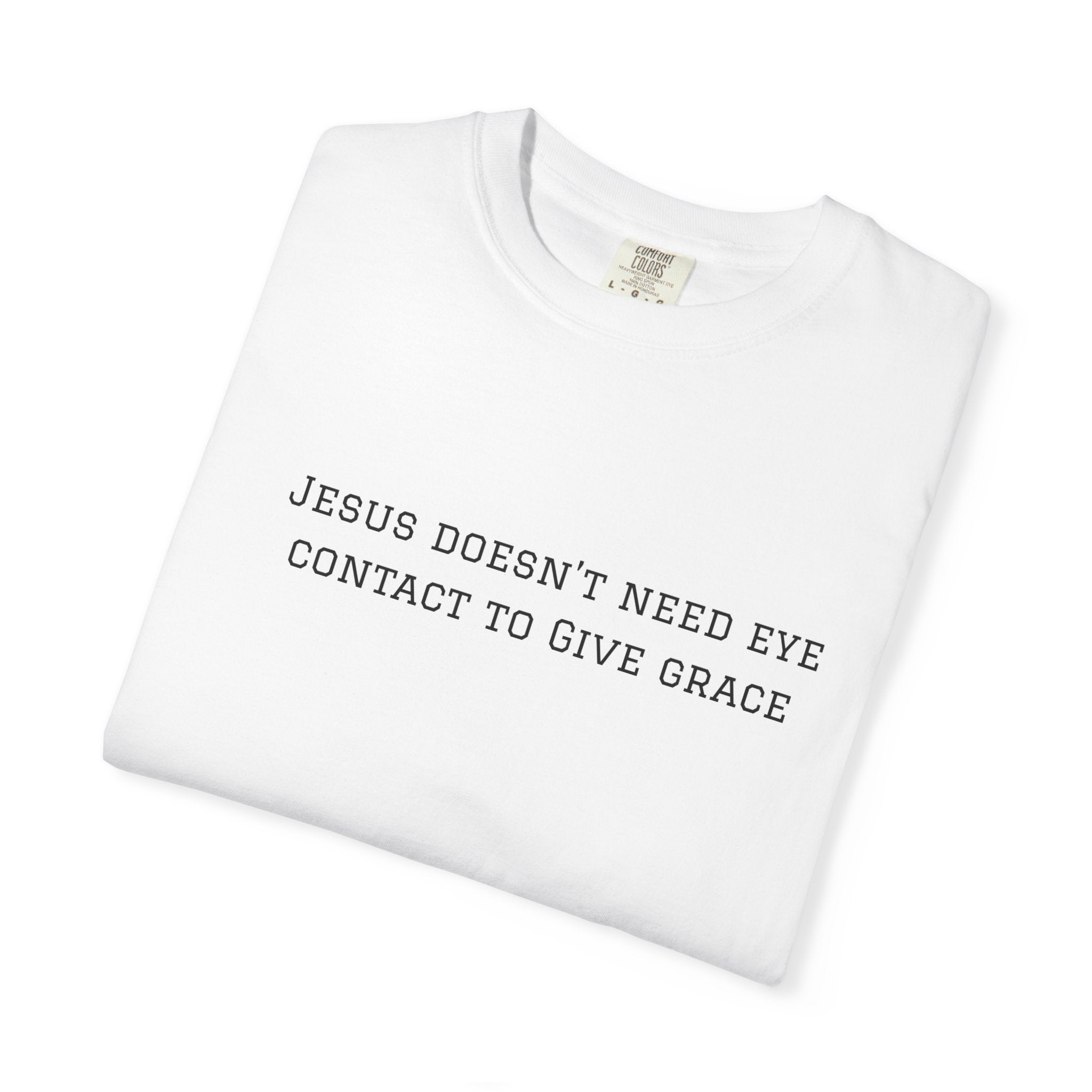 Jesus Doesn’t Need Eye Contact To Give Grace T-Shirt — Christian Faith Graphic Tee