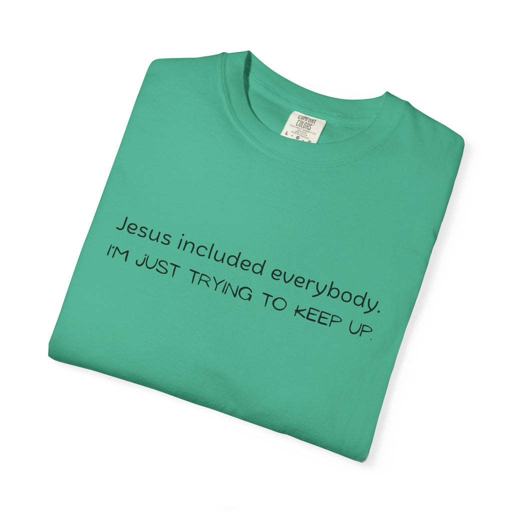 Relatable Faith T-Shirt — "Jesus included everybody, I'm just trying to keep up"