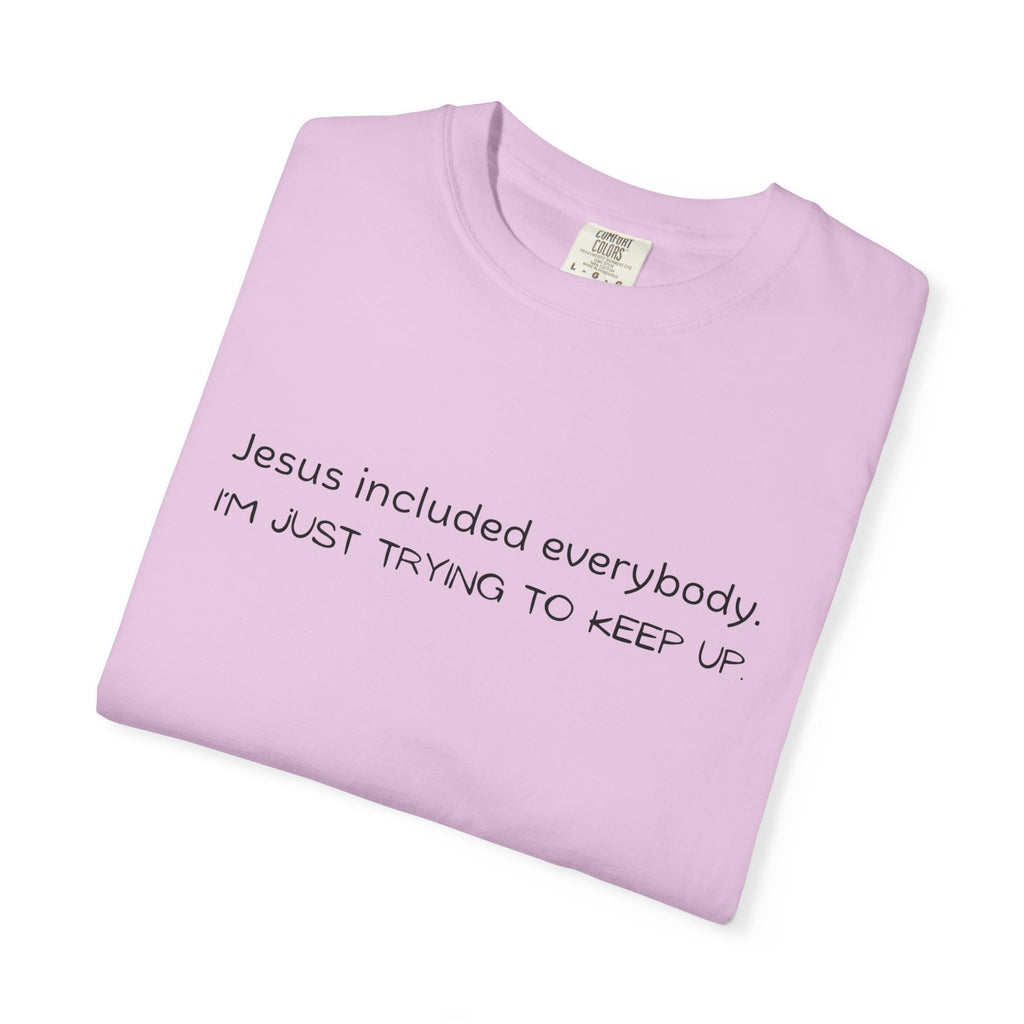 Relatable Faith T-Shirt — "Jesus included everybody, I'm just trying to keep up"