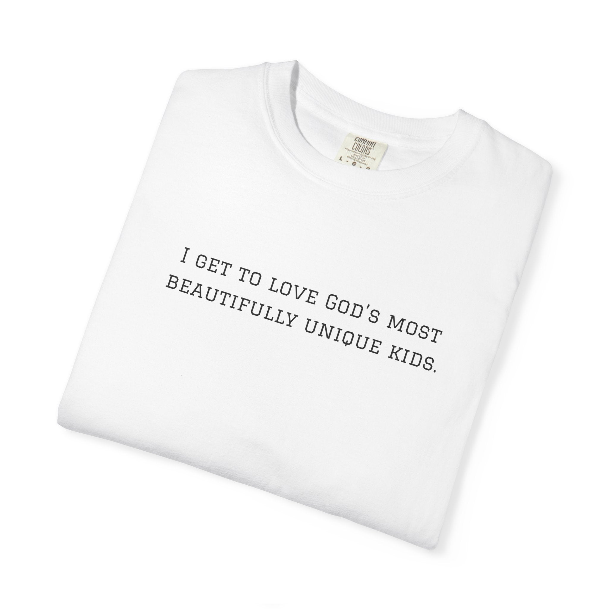 Christian Message T-Shirt — "I Get to Love God’s Most Beautifully Unique Kids"