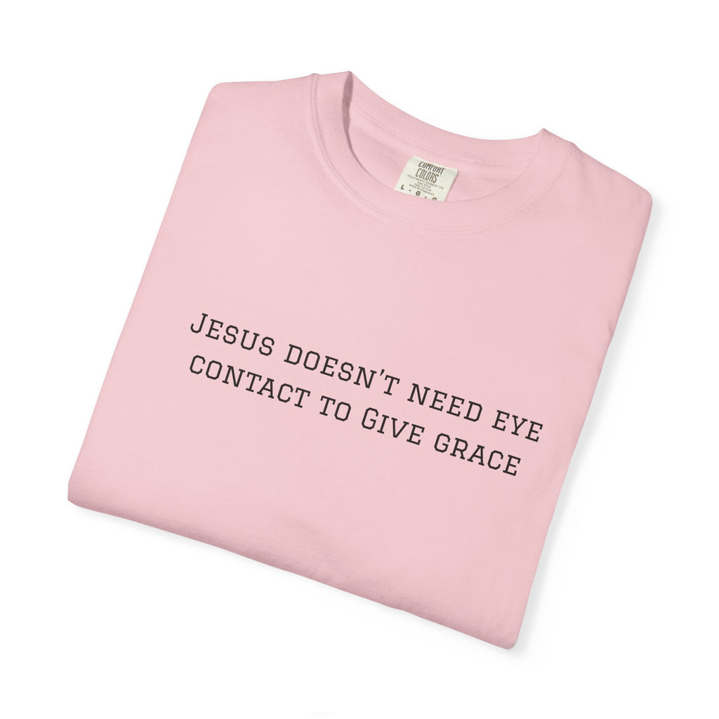 Jesus Doesn’t Need Eye Contact To Give Grace T-Shirt — Christian Faith Graphic Tee