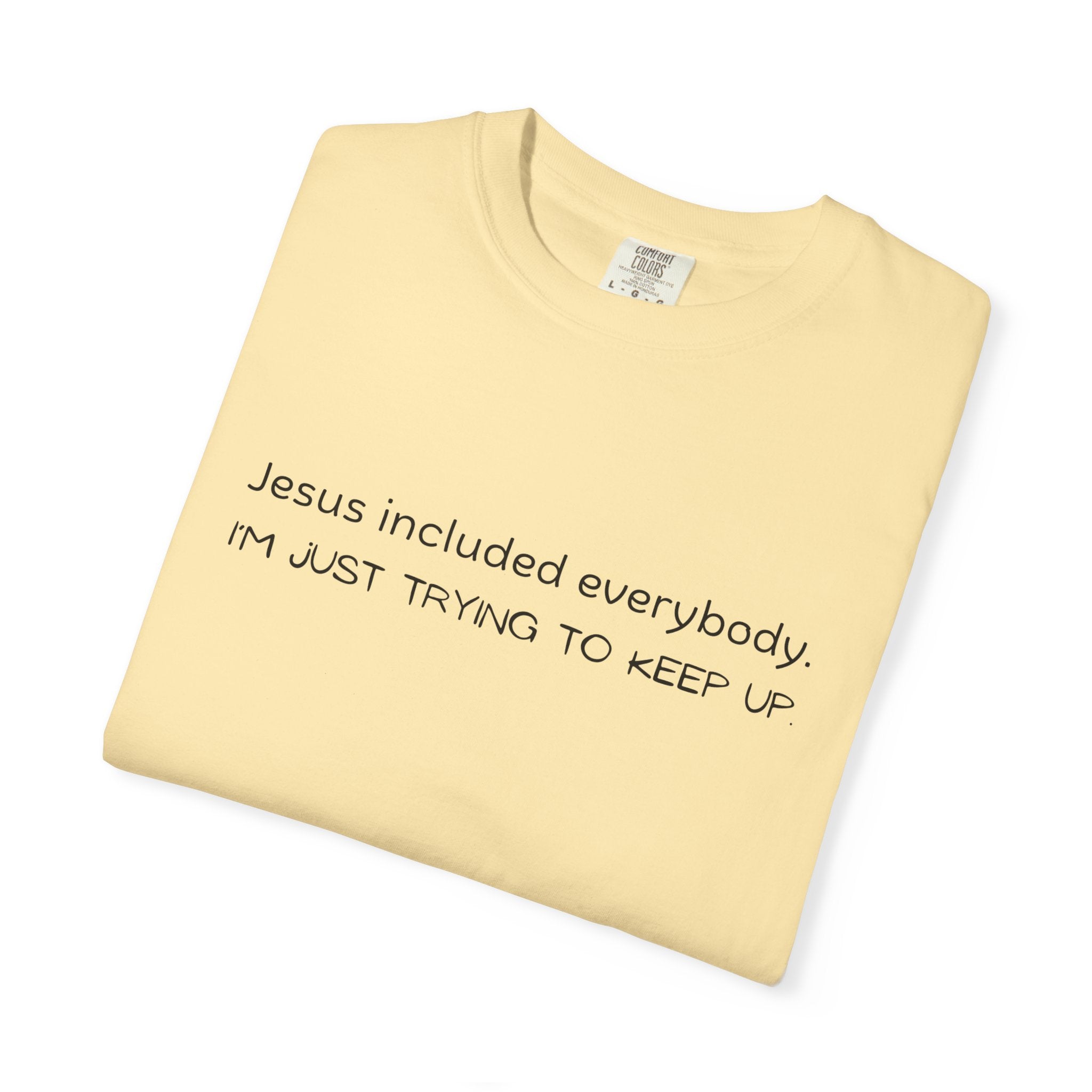 Relatable Faith T-Shirt — "Jesus included everybody, I'm just trying to keep up"