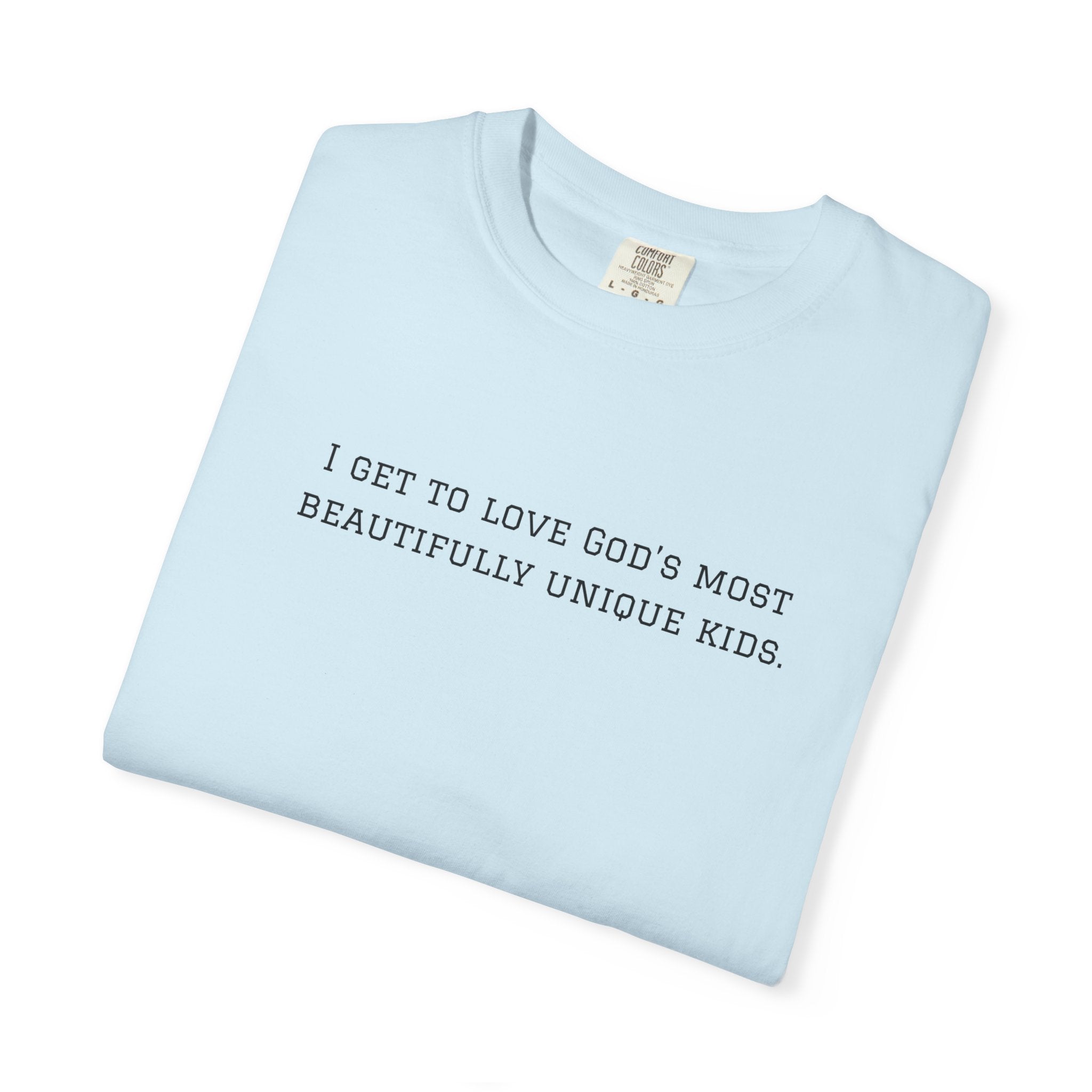 Christian Message T-Shirt — "I Get to Love God’s Most Beautifully Unique Kids"