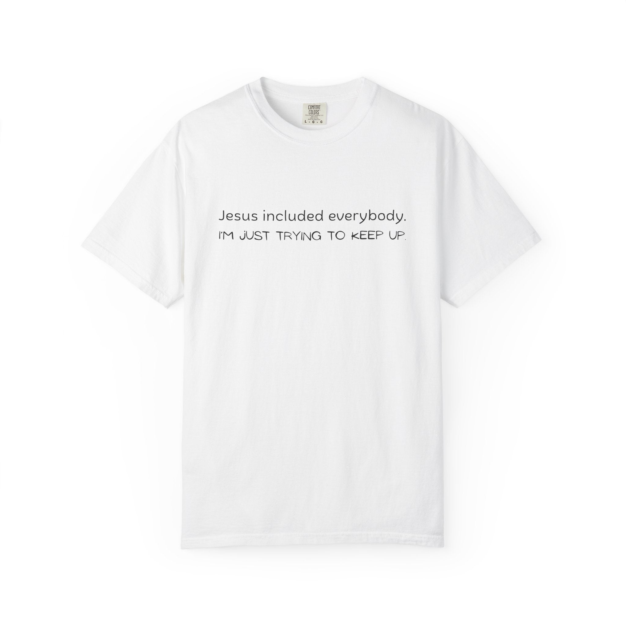 Relatable Faith T-Shirt — "Jesus included everybody, I'm just trying to keep up"