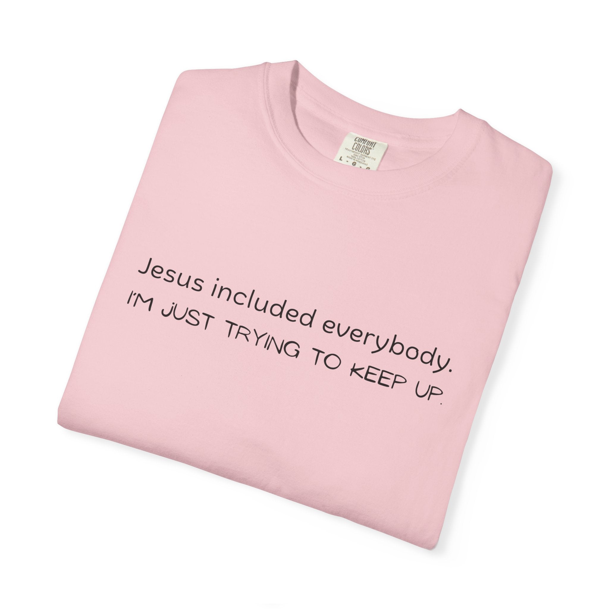 Relatable Faith T-Shirt — "Jesus included everybody, I'm just trying to keep up"